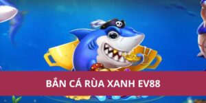 ban ca rua xanh ev88 1