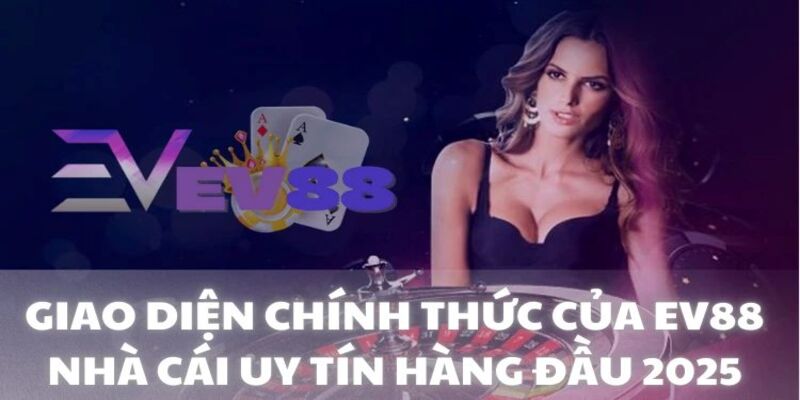 Trang chủ 12 EV88 - Thương hiệu đẳng cấp thể hiện sự thượng đẳng